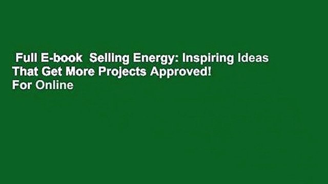 Full E-book  Selling Energy: Inspiring Ideas That Get More Projects Approved!  For Online