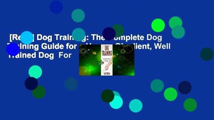[Read] Dog Training: The Complete Dog Training Guide for a Happy, Obedient, Well Trained Dog  For