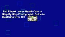 Full E-book  Horse Health Care: A Step-By-Step Photographic Guide to Mastering Over 100