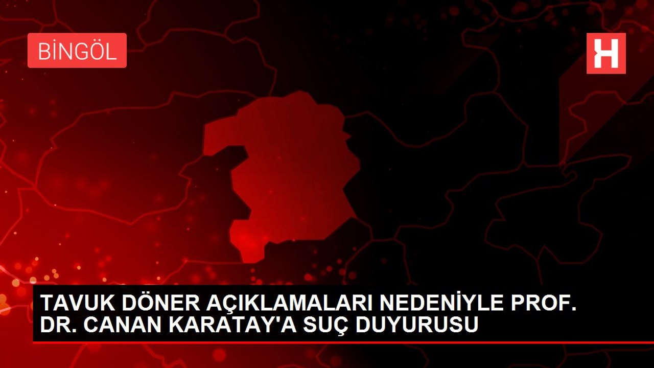 TAVUK DÖNER AÇIKLAMALARI NEDENİYLE PROF. DR. CANAN KARATAY'A SUÇ DUYURUSU