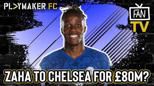 Fan TV | Could Chelsea make £80m swoop for Wilfried Zaha in January?