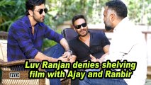 Luv Ranjan denies shelving film with Ajay and Ranbir