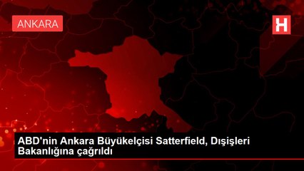 ABD'nin Ankara Büyükelçisi Satterfield, Dışişleri Bakanlığına çağrıldı