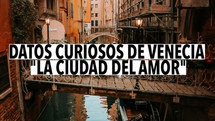 Datos curiosos de Venecia 'La ciudad del amor' | Felices vacaciones