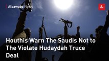 Houthis Warn The Saudis Not to The Violate Hudaydah Truce Deal