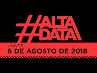 #AltaData | Lo que nadie más te cuenta, en un toque - Emisión del 06/08/18