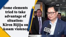 Some elements tried to take advantage of situation: Kiren Rijiju on Assam violence