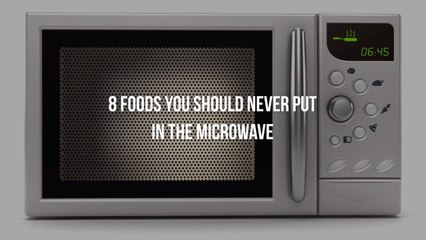 8 Foods You Should Never Put in the Microwave