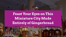 Feast Your Eyes on This Miniature City Made Entirely of Gingerbread