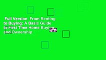 Full Version  From Renting to Buying: A Basic Guide to First Time Home Buying and Ownership