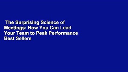 The Surprising Science of Meetings: How You Can Lead Your Team to Peak Performance  Best Sellers