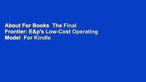 About For Books  The Final Frontier: E&p's Low-Cost Operating Model  For Kindle