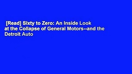 [Read] Sixty to Zero: An Inside Look at the Collapse of General Motors--and the Detroit Auto