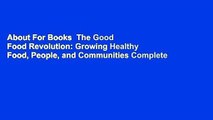 About For Books  The Good Food Revolution: Growing Healthy Food, People, and Communities Complete