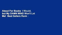About For Books  I Would, but My DAMN MIND Won't Let Me!  Best Sellers Rank : #4