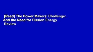 [Read] The Power Makers' Challenge: And the Need for Fission Energy  Review