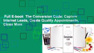 Full E-book  The Conversion Code: Capture Internet Leads, Create Quality Appointments, Close More