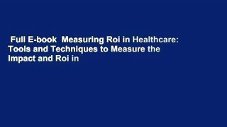 Full E-book  Measuring Roi in Healthcare: Tools and Techniques to Measure the Impact and Roi in