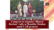 Congress to organise 'Bharat Bachao' rally at Ramlila Maidan amid CAB protests