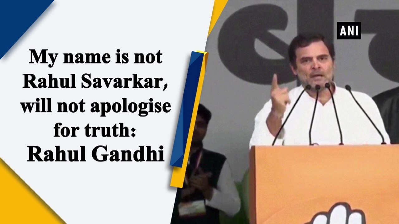 My name is not Rahul Savarkar, will not apologi...