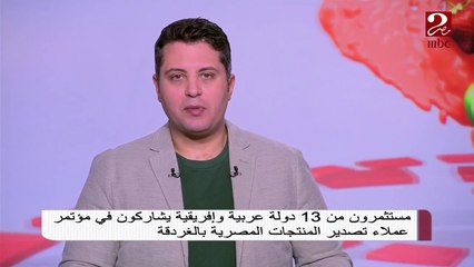 مستثمرون من 13 دولة عربية وإفريقية يشاركون في مؤتمر عملاء تصدير المنتجات المصرية بالغردقة