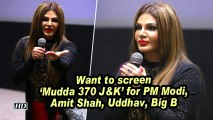Rakhi Sawant: Want to screen 'Mudda 370 J&K' for PM Modi, Amit Shah, Uddhav, Big B