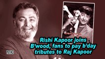 Rishi Kapoor joins B'wood, fans to pay b'day tributes to Raj Kapoor