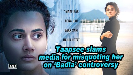 Taapsee slams media for misquoting her on"Badla" controversy