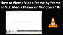 How to View a Video Frame by Frame in VLC Media Player on Windows 10?