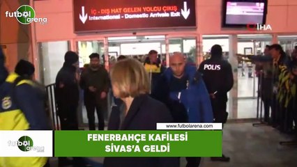 Fenerbahçe kafilesi Sivas'a geldi