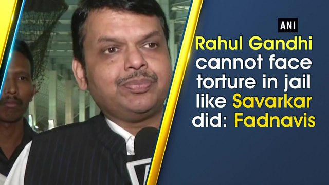 Rahul Gandhi cannot face torture in jail like Savarkar did: Fadnavis