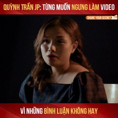 SHARE YOUR SECRET II QUỲNH TRẦN JP: TỪNG MUỐN NGƯNG LÀM VIDEO VÌ NHỮNG BÌNH LUẬN KHÔNG HAY II YANNEWS