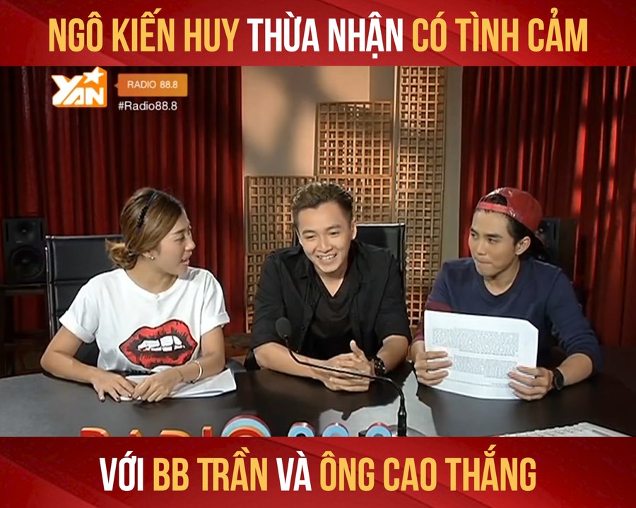 RADIO 88.8 II NGÔ KIẾN HUY CÓ TÌNH CẢM VỚI BB TRẦN VÀ ÔNG CAO THẮNG II YANNEWS