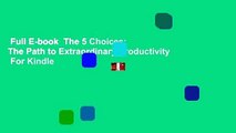 Full E-book  The 5 Choices: The Path to Extraordinary Productivity  For Kindle