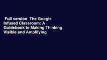 Full version  The Google Infused Classroom: A Guidebook to Making Thinking Visible and Amplifying