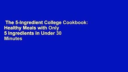 The 5-Ingredient College Cookbook: Healthy Meals with Only 5 Ingredients in Under 30 Minutes