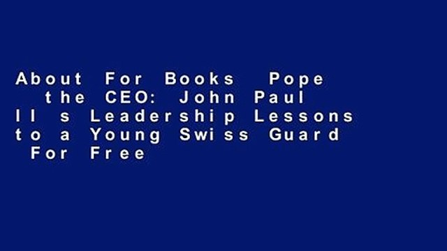 About For Books  Pope   the CEO: John Paul II s Leadership Lessons to a Young Swiss Guard  For Free