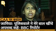 Jamia CAA Protest: BBC रिपोर्टर का दिल्ली पुलिस पर आरोप- बाल खींचे, अपशब्द कहे | Quint Hindi