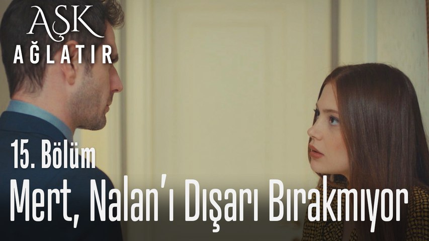 Mert Nalanı Evden Dışarı Bırakmıyor Aşk Ağlatır 15 Bölüm