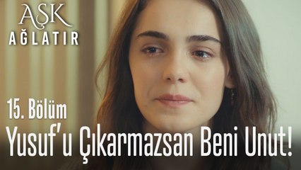 Yusuf'u hapisten çıkarmazsan beni sonsuza kadar unut! -Aşk Ağlatır 15. Bölüm