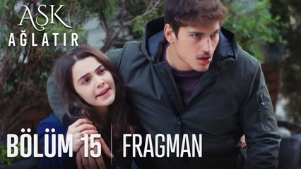 Aşk Ağlatır 15. Bölüm Fragmanı