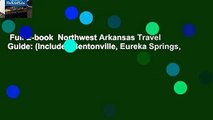 Full E-book  Northwest Arkansas Travel Guide: (Includes Bentonville, Eureka Springs,