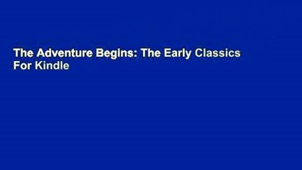 The Adventure Begins: The Early Classics  For Kindle