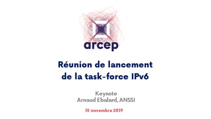 Keynote d'Arnaud Ebalard, ANSSI,  présenté  lors de la réunion de lancement de la task-force IPv6 à l'Arcep, le 15 novembre 2019