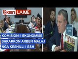 Komisioni i Ekonomise shkarkon Arben Malaj nga Keshilli i BSH