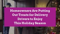 Homeowners Are Putting Out Treats for Delivery Drivers to Enjoy This Holiday Season