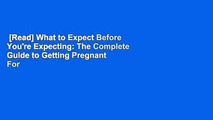 [Read] What to Expect Before You're Expecting: The Complete Guide to Getting Pregnant  For Kindle