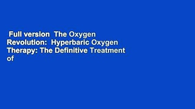 Full version The Oxygen Revolution: Hyperbaric Oxygen Therapy: The Definitive Treatment of