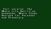 Full version  The Whole Life Nutrition Cookbook: Whole Foods Recipes for Personal and Planetary