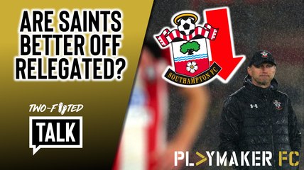 Two-Footed Talk | "We need a reset" - Would relegation actually be the best thing for Southampton?
